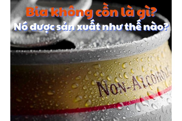 Bia không cồn là gì? Nó được sản xuất như thế nào?
