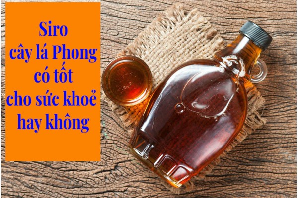 Siro cây lá Phong có tốt cho sức khoẻ hay không